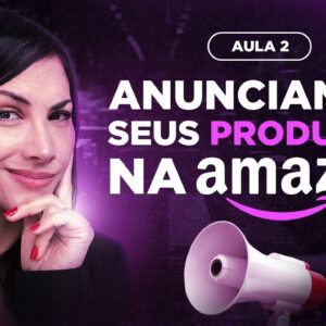 Como Escalar a sua Loja na Amazon em 2024 - AULA 02